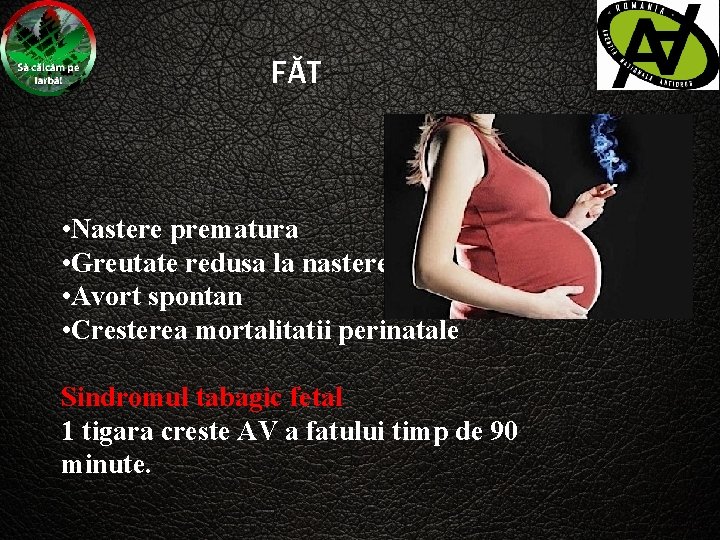 FĂT • Nastere prematura • Greutate redusa la nastere • Avort spontan • Cresterea