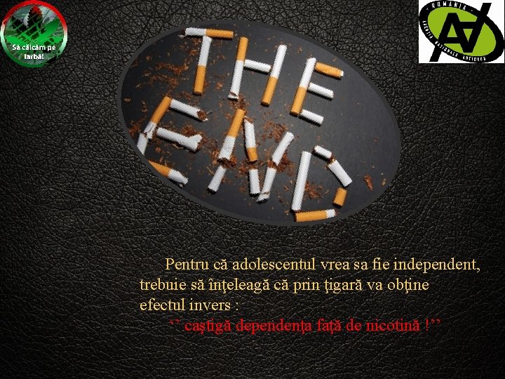 Pentru că adolescentul vrea sa fie independent, trebuie să înţeleagă că prin ţigară va
