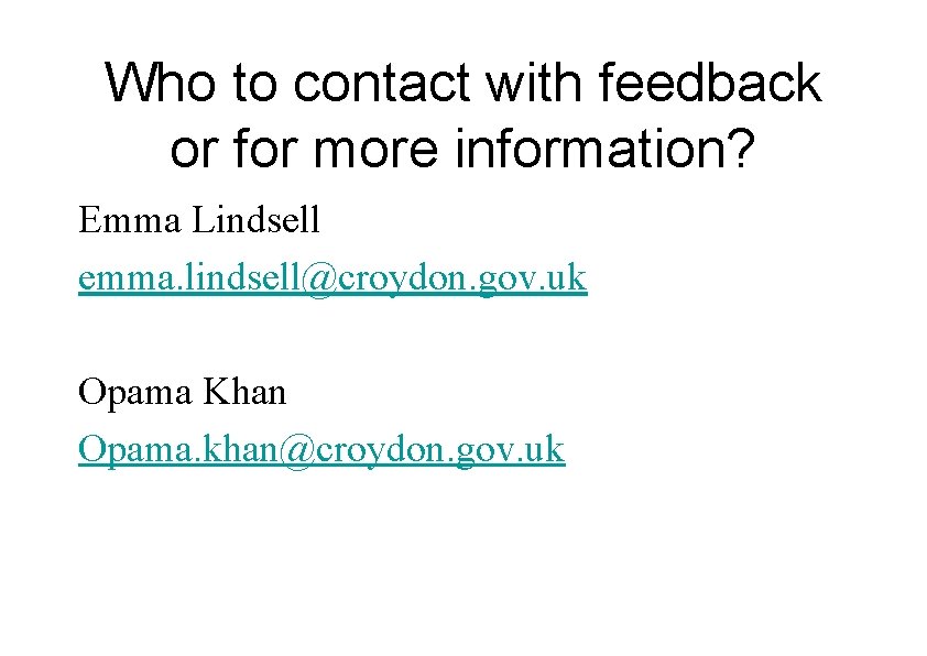 Who to contact with feedback or for more information? Emma Lindsell emma. lindsell@croydon. gov.