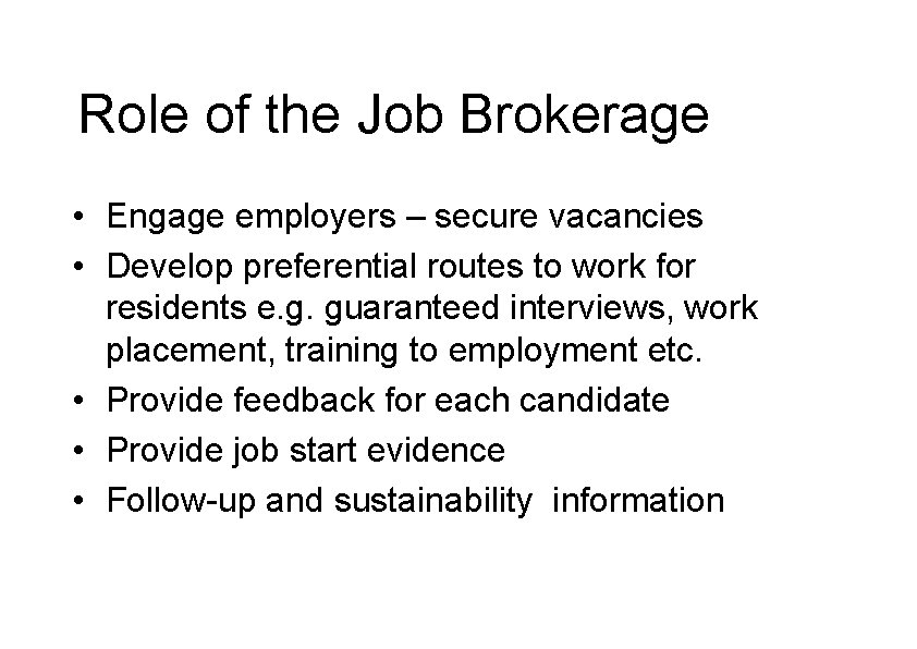 Role of the Job Brokerage • Engage employers – secure vacancies • Develop preferential