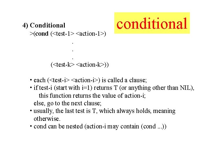 4) Conditional >(cond (<test-1> <action-1>). . . (<test-k> <action-k>)) conditional • each (<test-i> <action-i>)