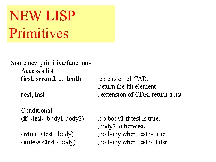 NEW LISP Primitives Some new primitive/functions Access a list first, second, . . .