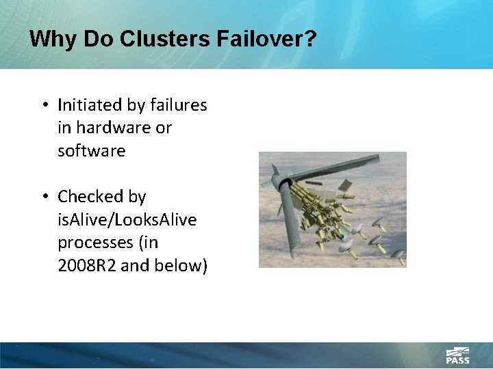 Why Do Clusters Failover? • Initiated by failures in hardware or software • Checked