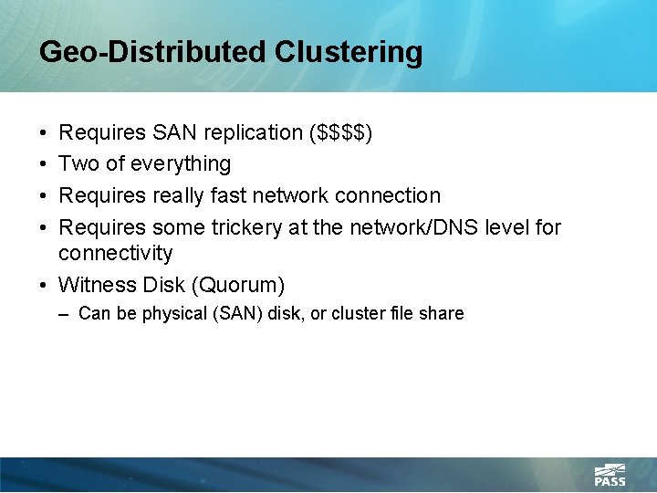 Geo-Distributed Clustering • • Requires SAN replication ($$$$) Two of everything Requires really fast