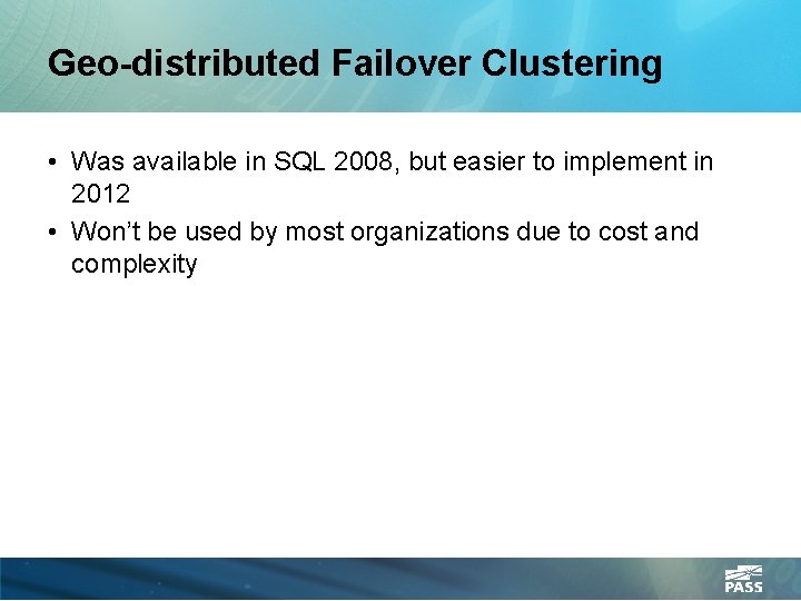 Geo-distributed Failover Clustering • Was available in SQL 2008, but easier to implement in