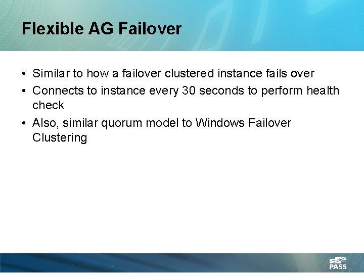 Flexible AG Failover • Similar to how a failover clustered instance fails over •