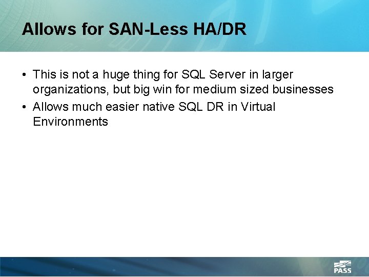 Allows for SAN-Less HA/DR • This is not a huge thing for SQL Server