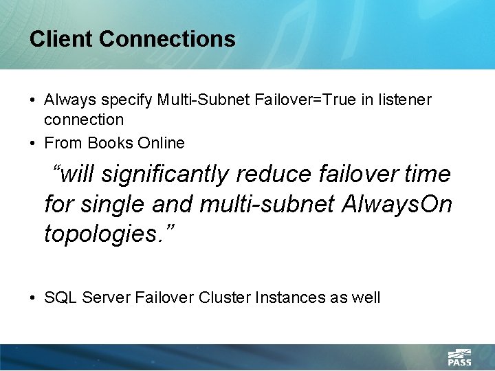 Client Connections • Always specify Multi-Subnet Failover=True in listener connection • From Books Online
