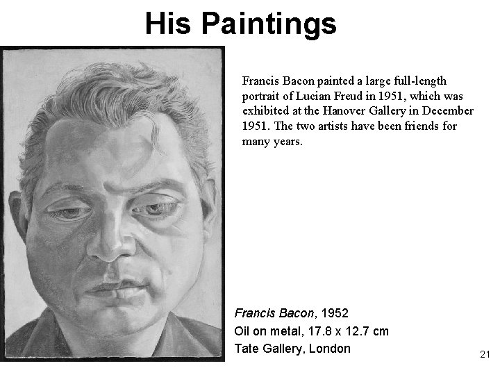His Paintings Francis Bacon painted a large full-length portrait of Lucian Freud in 1951,