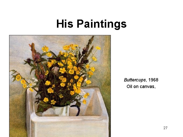 His Paintings Buttercups, 1968 Oil on canvas, 27 