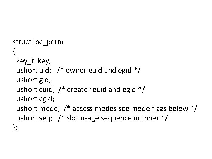 struct ipc_perm { key_t key; ushort uid; /* owner euid and egid */ ushort