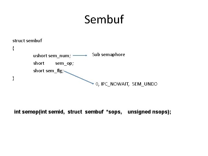 Sembuf struct sembuf { ushort sem_num; short sem_op; short sem_flg; } Sub semaphore 0,