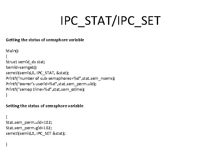 IPC_STAT/IPC_SET Getting the status of semaphore variable Main() { Struct semid_ds stat; Semid=semget() semctl(semid,