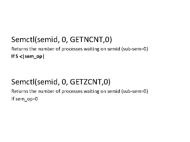 Semctl(semid, 0, GETNCNT, 0) Returns the number of processes waiting on semid (sub-sem=0) If