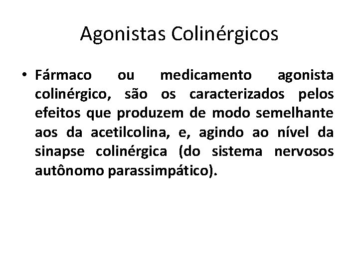 Agonistas Colinérgicos • Fármaco ou medicamento agonista colinérgico, são os caracterizados pelos efeitos que