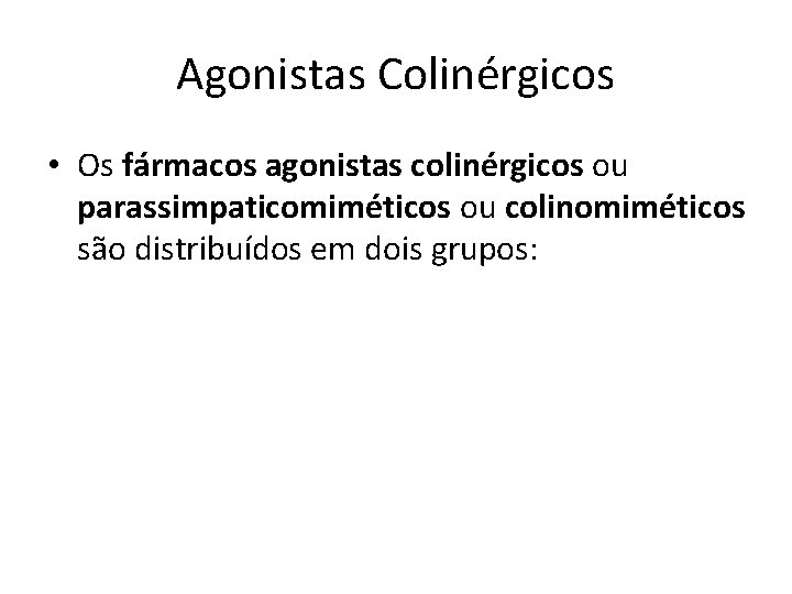 Agonistas Colinérgicos • Os fármacos agonistas colinérgicos ou parassimpaticomiméticos ou colinomiméticos são distribuídos em