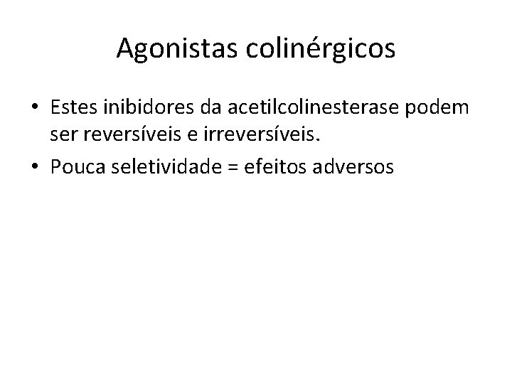 Agonistas colinérgicos • Estes inibidores da acetilcolinesterase podem ser reversíveis e irreversíveis. • Pouca