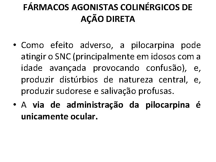 FÁRMACOS AGONISTAS COLINÉRGICOS DE AÇÃO DIRETA • Como efeito adverso, a pilocarpina pode atingir