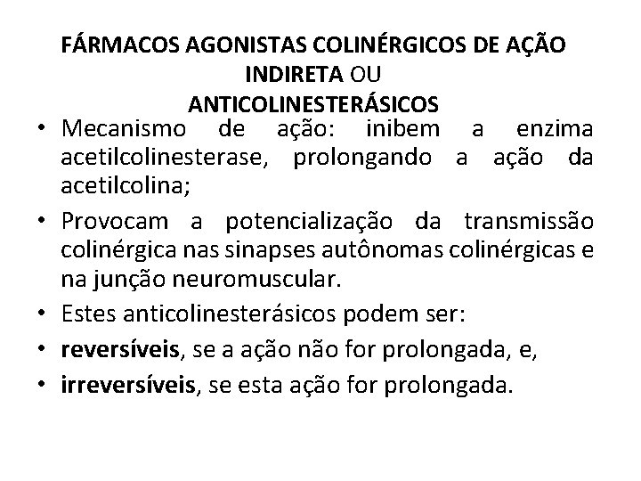 FÁRMACOS AGONISTAS COLINÉRGICOS DE AÇÃO INDIRETA OU ANTICOLINESTERÁSICOS • Mecanismo de ação: inibem a