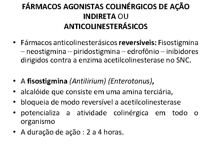 FÁRMACOS AGONISTAS COLINÉRGICOS DE AÇÃO INDIRETA OU ANTICOLINESTERÁSICOS • Fármacos anticolinesterásicos reversíveis: Fisostigmina –