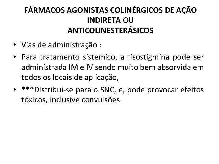 FÁRMACOS AGONISTAS COLINÉRGICOS DE AÇÃO INDIRETA OU ANTICOLINESTERÁSICOS • Vias de administração : •