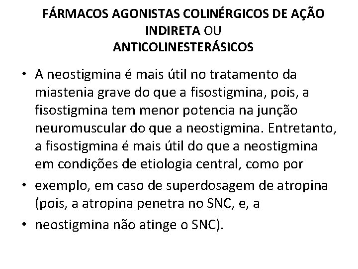 FÁRMACOS AGONISTAS COLINÉRGICOS DE AÇÃO INDIRETA OU ANTICOLINESTERÁSICOS • A neostigmina é mais útil