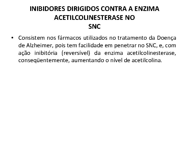 INIBIDORES DIRIGIDOS CONTRA A ENZIMA ACETILCOLINESTERASE NO SNC • Consistem nos fármacos utilizados no