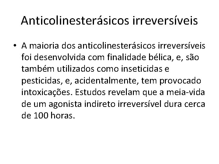 Anticolinesterásicos irreversíveis • A maioria dos anticolinesterásicos irreversíveis foi desenvolvida com finalidade bélica, e,