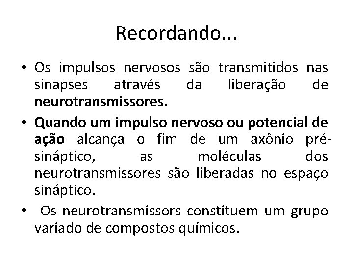 Recordando. . . • Os impulsos nervosos são transmitidos nas sinapses através da liberação