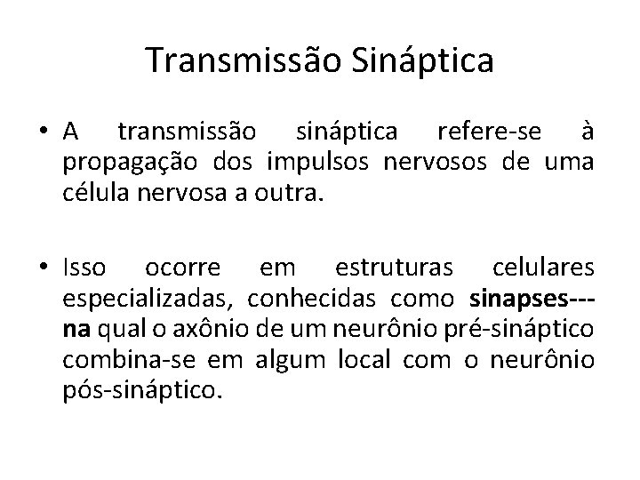 Transmissão Sináptica • A transmissão sináptica refere-se à propagação dos impulsos nervosos de uma