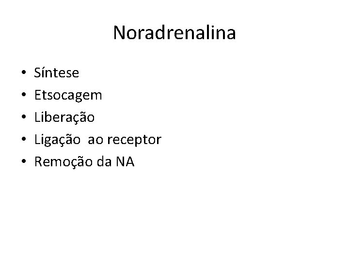 Noradrenalina • • • Síntese Etsocagem Liberação Ligação ao receptor Remoção da NA 