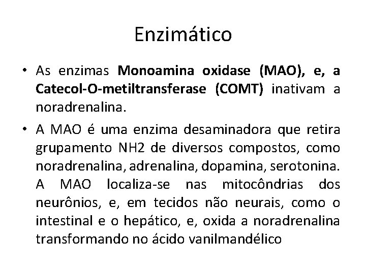 Enzimático • As enzimas Monoamina oxidase (MAO), e, a Catecol-O-metiltransferase (COMT) inativam a noradrenalina.