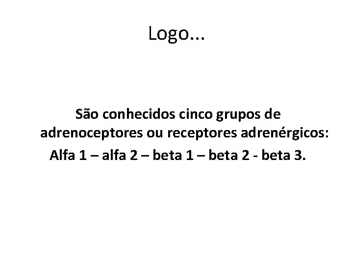 Logo. . . São conhecidos cinco grupos de adrenoceptores ou receptores adrenérgicos: Alfa 1