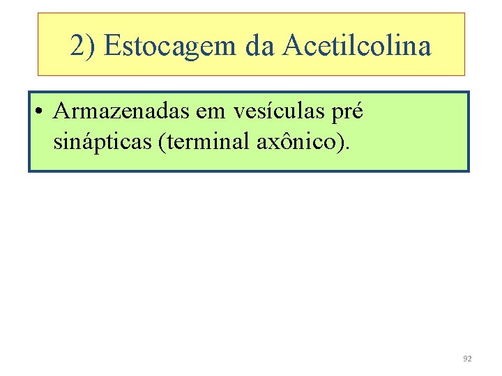 2) Estocagem da Acetilcolina • Armazenadas em vesículas pré sinápticas (terminal axônico). 92 