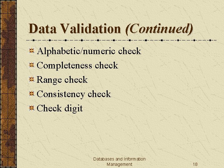 Data Validation (Continued) Alphabetic/numeric check Completeness check Range check Consistency check Check digit Databases