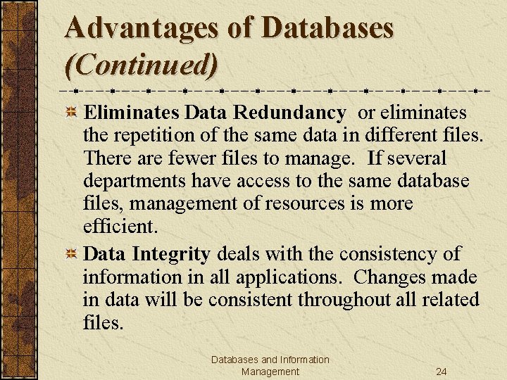 Advantages of Databases (Continued) Eliminates Data Redundancy or eliminates the repetition of the same