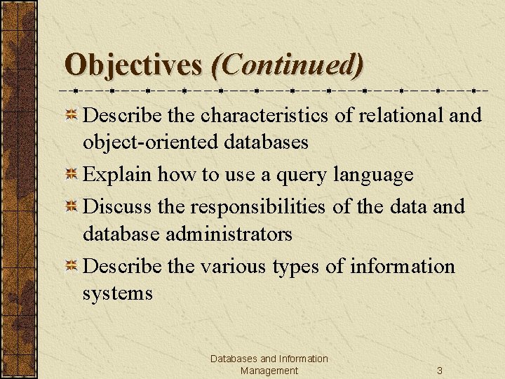 Objectives (Continued) Describe the characteristics of relational and object-oriented databases Explain how to use