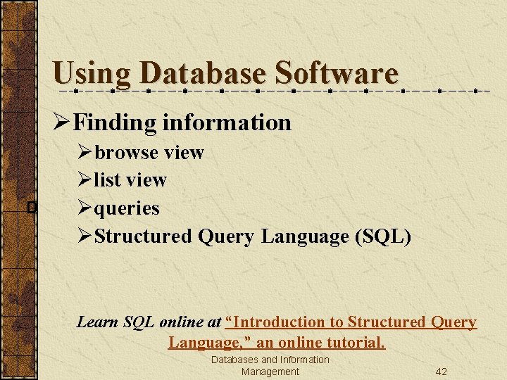 Using Database Software ØFinding information D Øbrowse view Ølist view Øqueries ØStructured Query Language