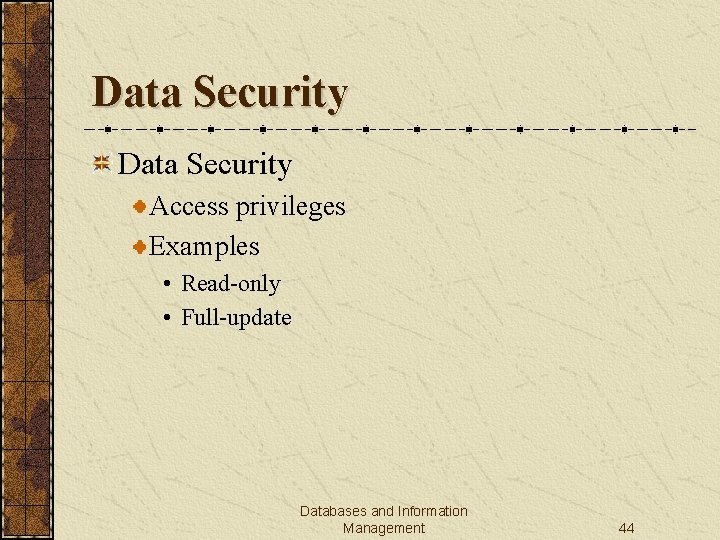 Data Security Access privileges Examples • Read-only • Full-update Databases and Information Management 44