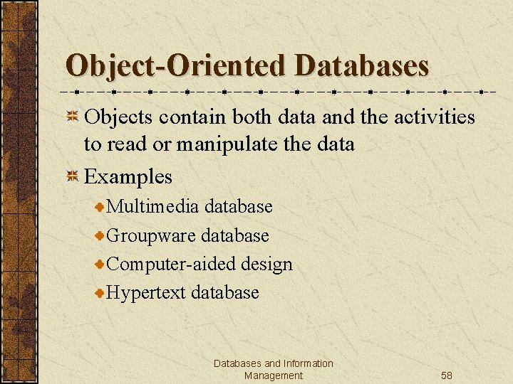 Object-Oriented Databases Objects contain both data and the activities to read or manipulate the