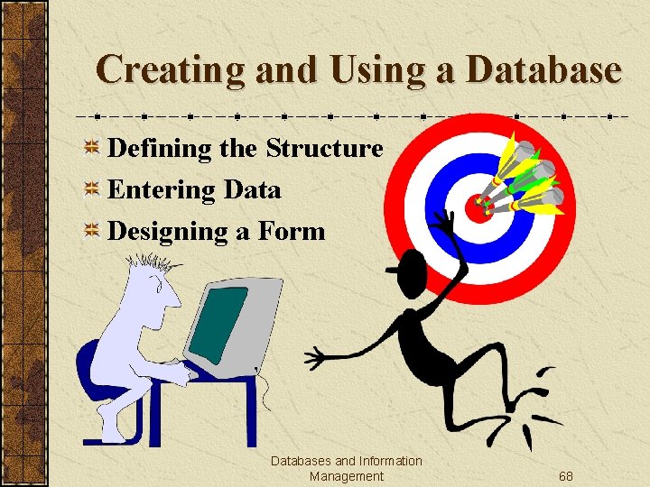 Creating and Using a Database Defining the Structure Entering Data Designing a Form Databases