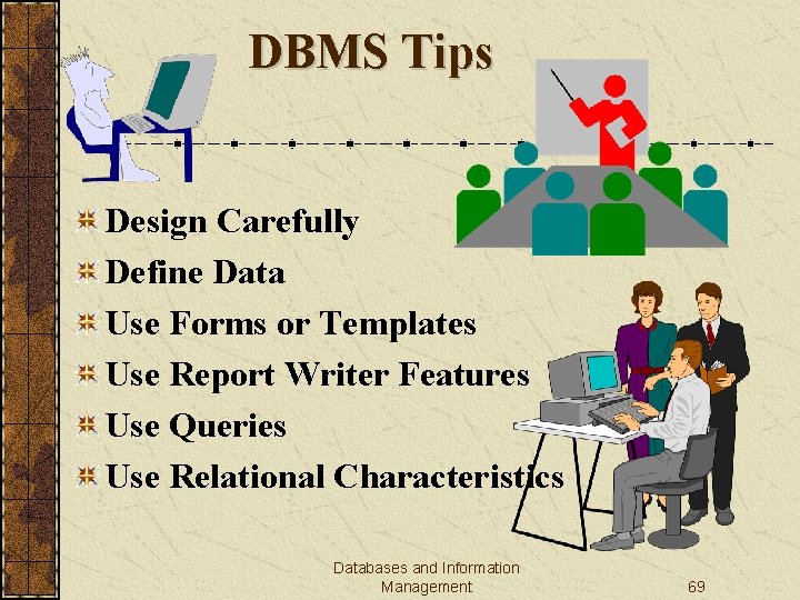DBMS Tips Design Carefully Define Data Use Forms or Templates Use Report Writer Features