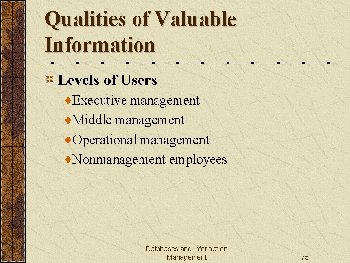 Qualities of Valuable Information Levels of Users Executive management Middle management Operational management Nonmanagement