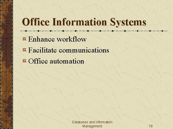 Office Information Systems Enhance workflow Facilitate communications Office automation Databases and Information Management 78