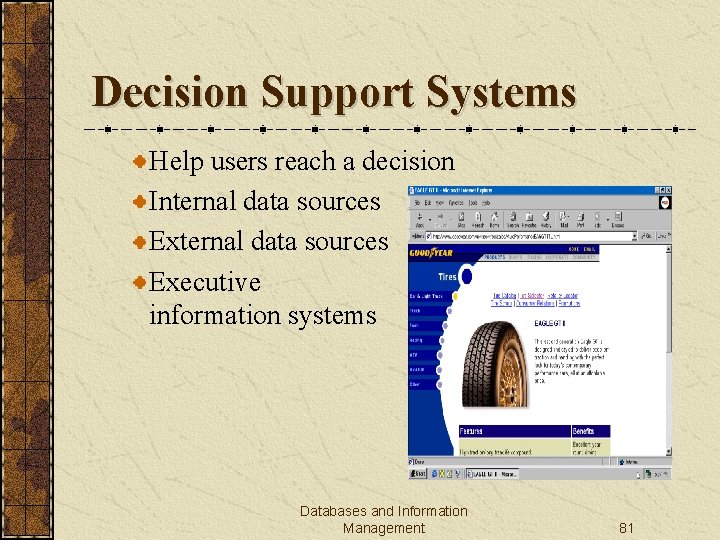 Decision Support Systems Help users reach a decision Internal data sources Executive information systems