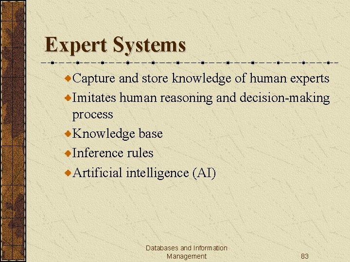 Expert Systems Capture and store knowledge of human experts Imitates human reasoning and decision-making