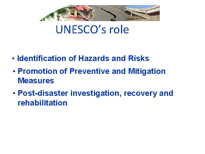 UNESCO’s role • Identification of Hazards and Risks • Promotion of Preventive and Mitigation