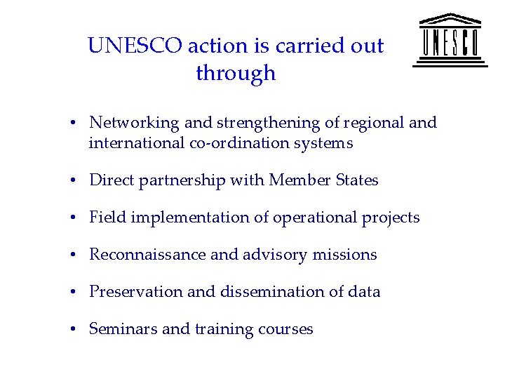 UNESCO action is carried out through • Networking and strengthening of regional and international