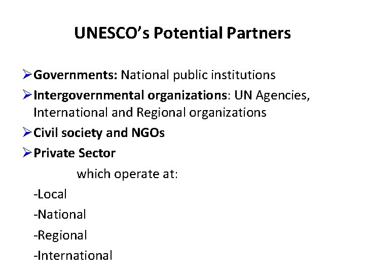UNESCO’s Potential Partners ØGovernments: National public institutions ØIntergovernmental organizations: UN Agencies, International and Regional