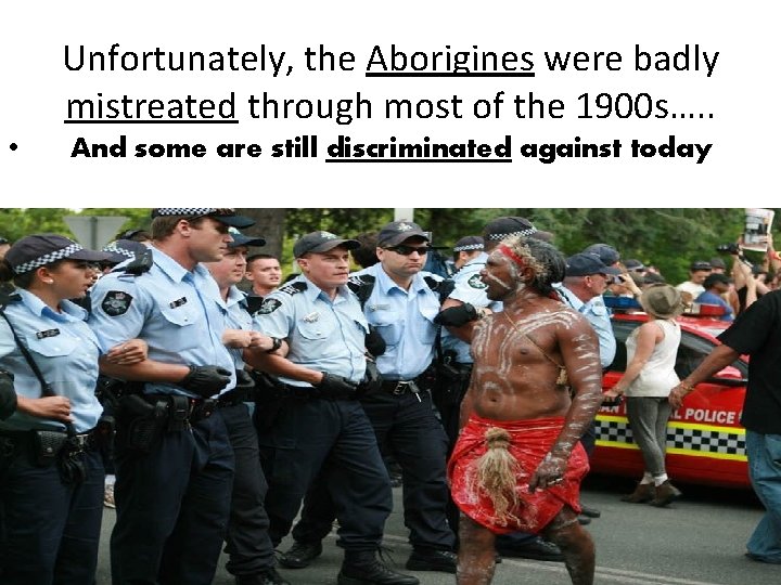 Unfortunately, the Aborigines were badly mistreated through most of the 1900 s…. . •